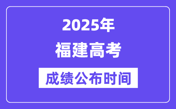 2025年福建高考成绩公布时间(附查询方式)