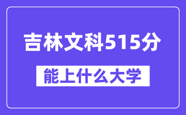 吉林文科515分左右能上什么大学?(历史类)