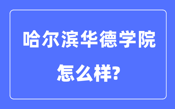 哈尔滨华德学院是几本一本还是二本,哈尔滨华德学院怎么样?