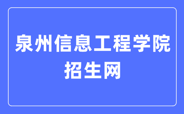 泉州信息工程学院招生网入口(http://www.qziedu.cn/zhaoshenggongzuo/)