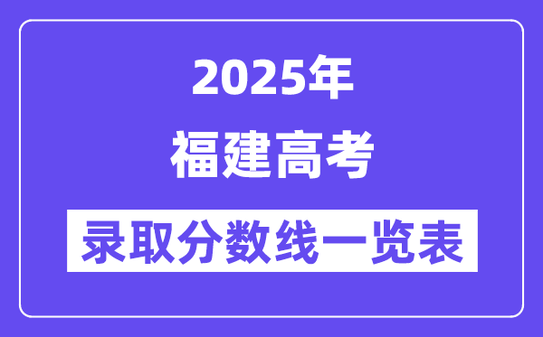 2025福建高考各批次录取分数线一览表(含一本,二本,专科)