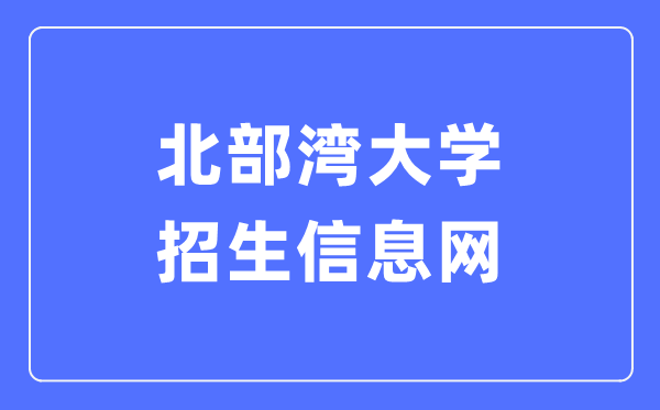 北部湾大学招生信息网入口(https://zsw.bbgu.edu.cn/sy.htm)