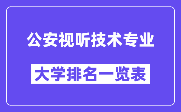 全国公安视听技术专业大学排名一览表(最新排行榜)