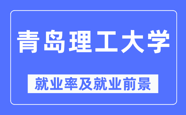青岛理工大学就业率及就业前景怎么样,好就业吗?