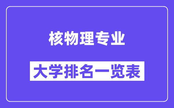全国核物理专业大学排名一览表(最新排行榜)