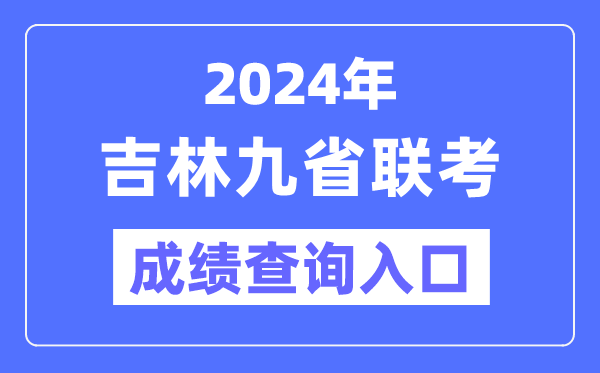 2024年吉林九省联考成绩查询入口(http://www.jleea.edu.cn/)