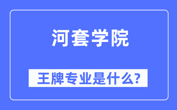 河套学院王牌专业是什么,有哪些专业比较好?