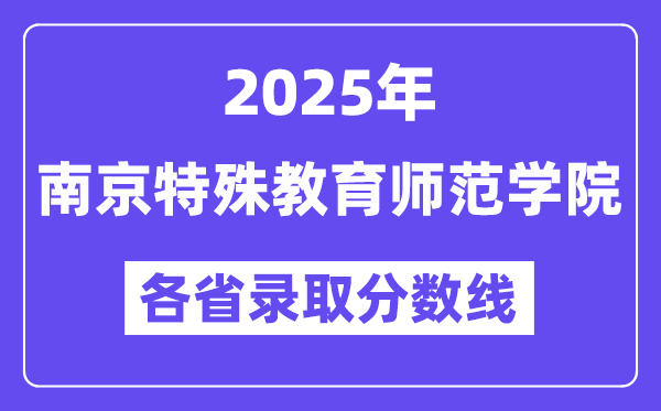 2025高考多少分能上南京特殊教育师范学院?各省录取分数线汇总