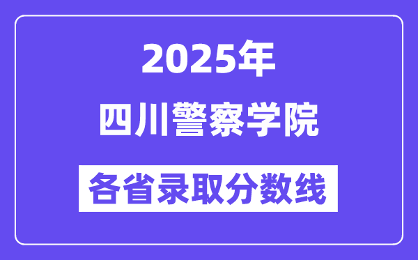 2025高考多少分能上四川警察学院?各省录取分数线汇总