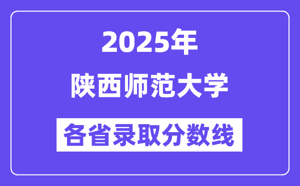 2025高考多少分能上陕西师范大学?各省录取分数线汇总