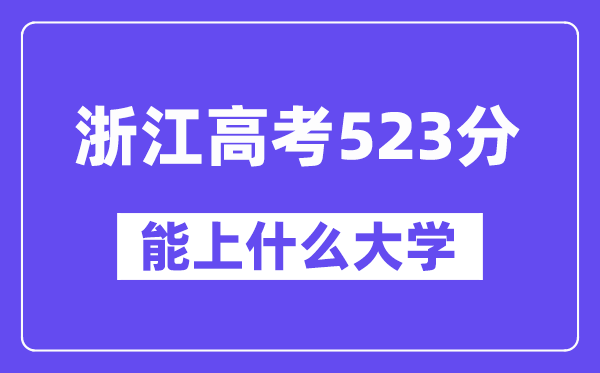 浙江高考523分左右能上什么大学?附523分大学名单一览表