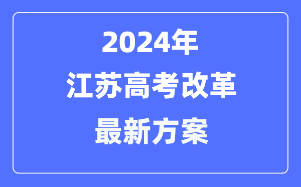 江苏2024高考改革最新方案,江苏高考模式是什么?