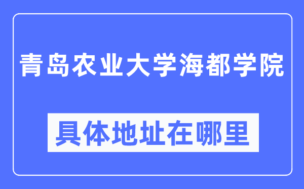青岛农业大学海都学院具体地址在哪里,在青岛的哪个区?
