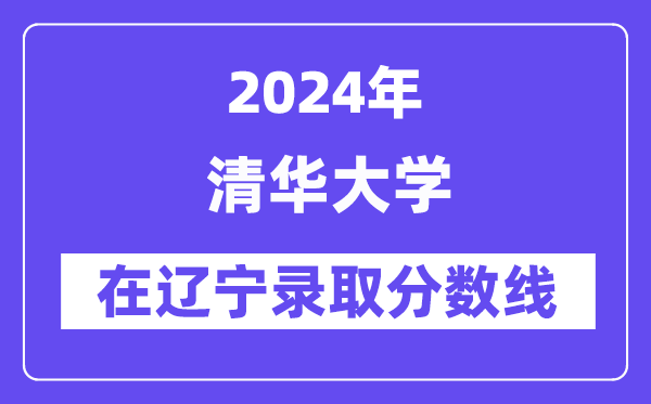 清华大学2024年在辽宁录取分数线一览表(2025年参考)