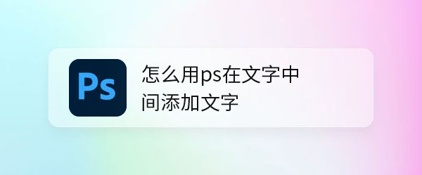 如何使用PS在文字中添加文字?PS制作字中字文字效果教程