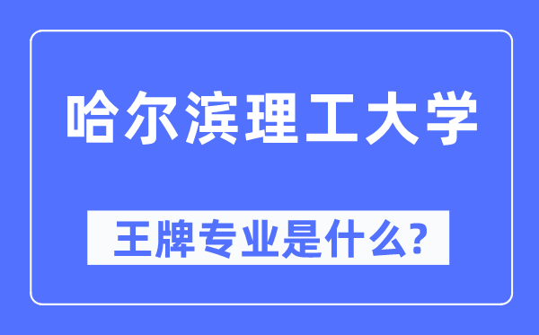 哈尔滨理工大学王牌专业是什么,有哪些专业比较好?