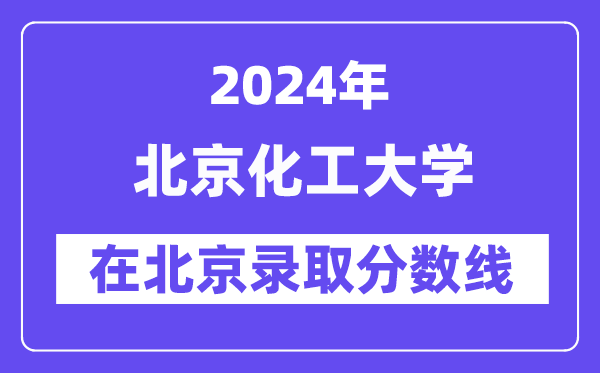 北京化工大学2024年在北京录取分数线一览表(2025年参考)