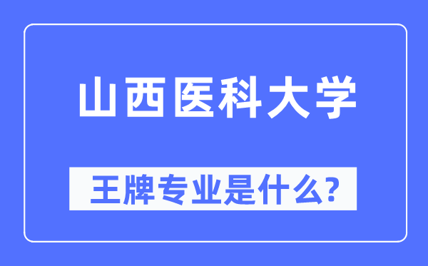 山西医科大学王牌专业是什么,有哪些专业比较好?