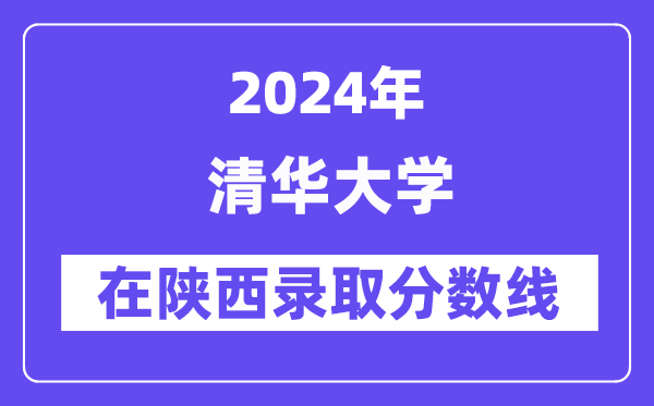 清华大学2024年在陕西录取分数线一览表(2025年参考)