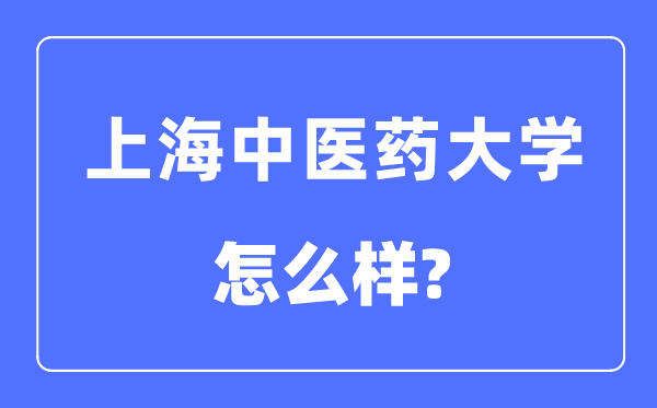 上海中医药大学是几本一本还是二本,上海中医药大学怎么样?