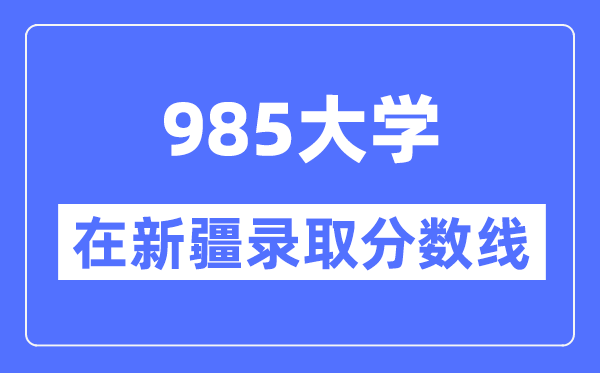 985大学在新疆录取分数线是多少分(2024年参考)
