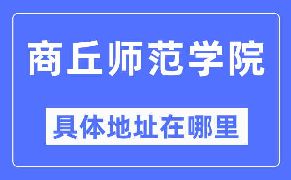商丘师范学院具体地址在哪里,在商丘的哪个区?