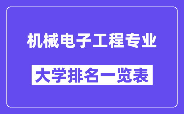 全国机械电子工程专业大学排名一览表(最新排行榜)