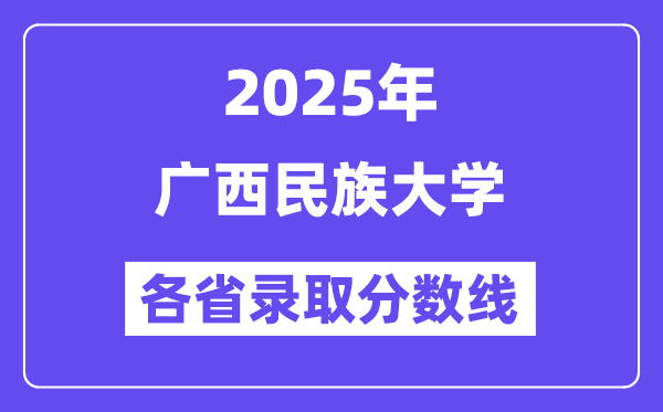 2025高考多少分能上广西民族大学?各省录取分数线汇总