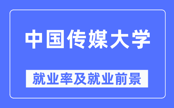 中国传媒大学就业率及就业前景怎么样,好就业吗?