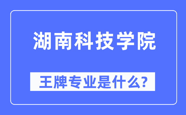 湖南科技学院王牌专业是什么,有哪些专业比较好?
