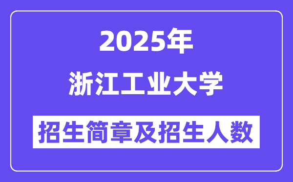 浙江工业大学2025高考招生简章,各省招生计划人数汇总
