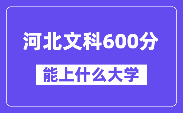 河北文科600分左右能上什么大学?(历史类)