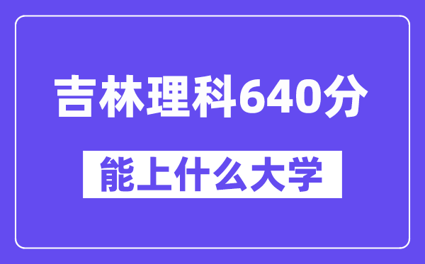 吉林理科640分左右能上什么大学?(物理类)