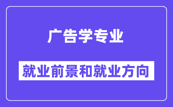 广告学专业就业方向及前景怎么样?好就业吗?