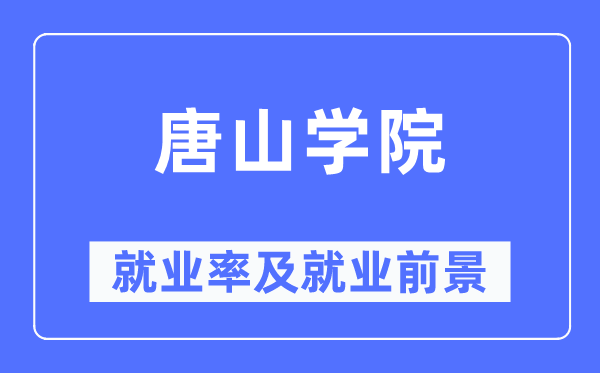 唐山学院就业率及就业前景怎么样,好就业吗?