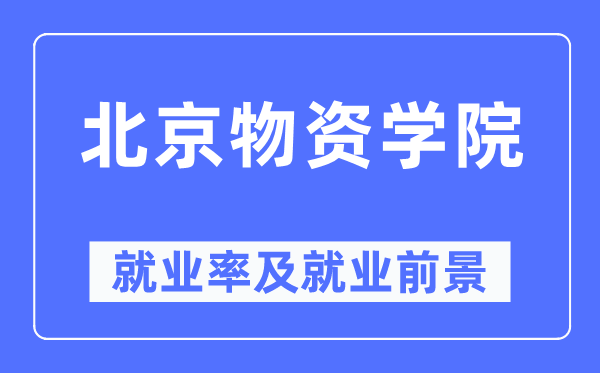 北京物资学院就业率及就业前景怎么样,好就业吗?