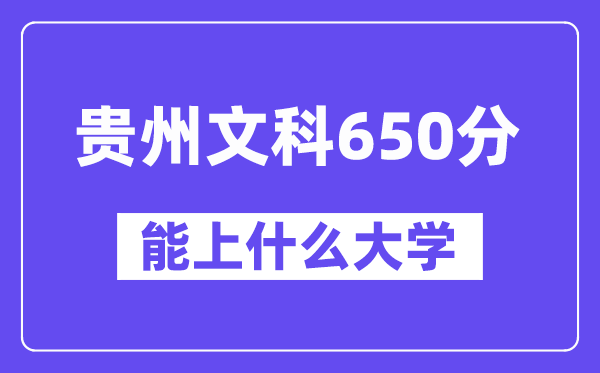 贵州文科650分左右能上什么大学?(历史类)