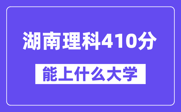 湖南理科410分左右能上什么大学?(物理类)