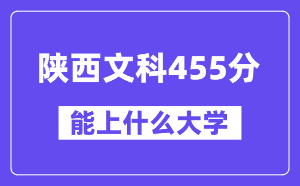 陕西文科455分左右能上什么大学?