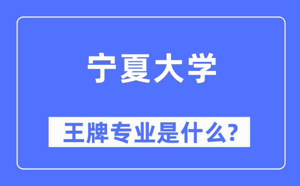 宁夏大学王牌专业是什么,有哪些专业比较好?