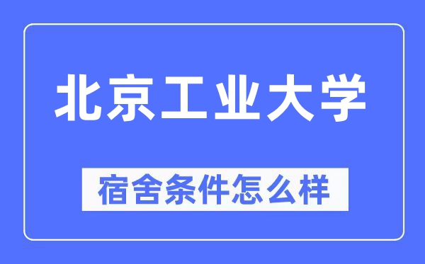 北京工业大学宿舍条件怎么样,有空调和独立卫生间吗?(附宿舍图片)