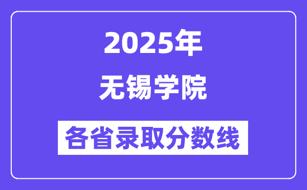 2025高考多少分能上无锡学院?各省录取分数线汇总