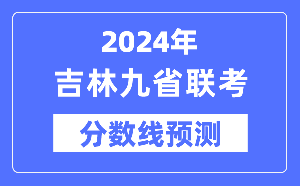 2024年吉林九省联考分数线预测,预估分数线是多少?