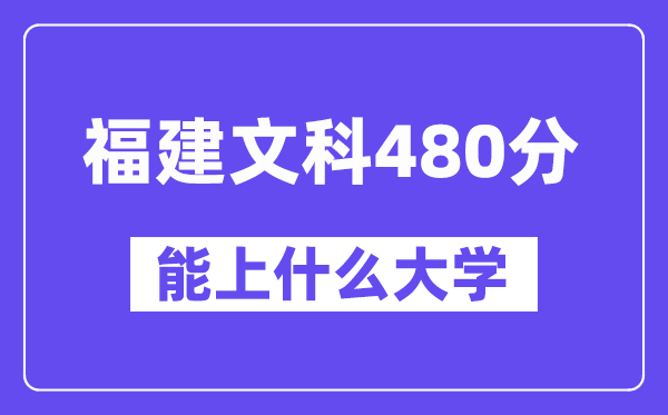 福建文科480分左右能上什么大学?(历史类)