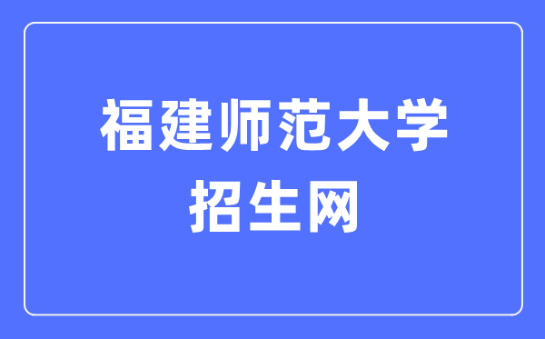 福建师范大学招生网入口(https://zsb.fjnu.edu.cn/)