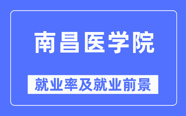 南昌医学院就业率及就业前景怎么样,好就业吗?