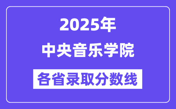 2025高考多少分能上中央音乐学院?各省录取分数线汇总