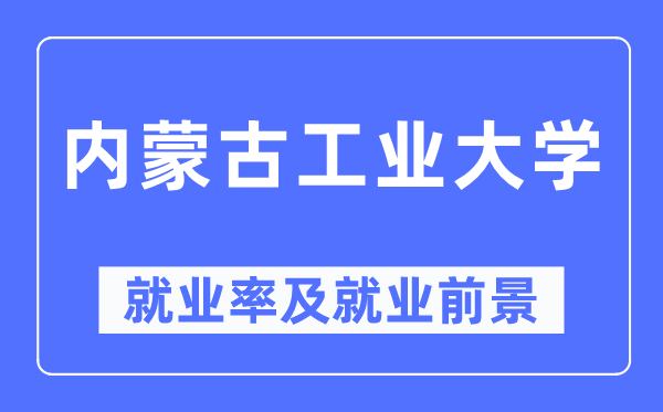 内蒙古工业大学就业率及就业前景怎么样,好就业吗?
