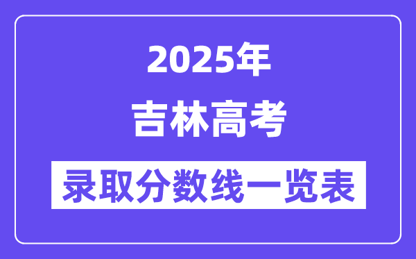 2025吉林高考各批次录取分数线一览表(含一本,二本,专科)