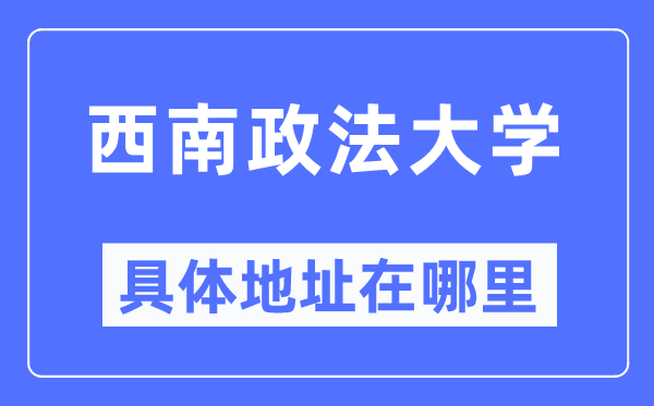 西南政法大学具体地址在哪里,在哪个城市,哪个区?